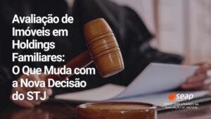 Leia mais sobre o artigo Avaliação de Imóveis em Holdings Familiares: O Que Muda com a Nova Decisão do STJ