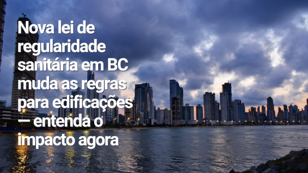Leia mais sobre o artigo Declaração de Regularidade Sanitária de Edificações: O que muda em Balneário Camboriú em 2025 e como se proteger agora