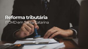 Leia mais sobre o artigo Reforma Tributária ITCMD Santa Catarina: como a nova base de cálculo deve impactar imóveis em SC