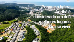 Leia mais sobre o artigo O melhor bairro de Balneário Camboriú? Por que o bairro Ariribá é considerado um dos melhores lugares para se viver e investir
